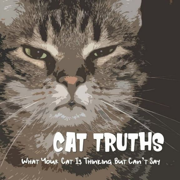 Cat Truths What Your Cat Is Thinking But Can't Say: A Funny Cat Quote Gift Book, (Paperback)