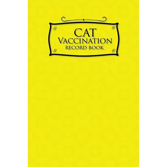 Cat Vaccination Record Book: Cat Vaccination Record Book: Vaccination Record Book, Vaccination Record, Vaccination Log, Vaccine Tracker, Yellow Cover (Paperback)