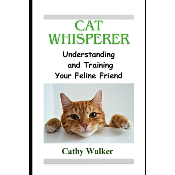 Cat Whisperer: Understanding and Training Your Feline Friend, (Paperback)