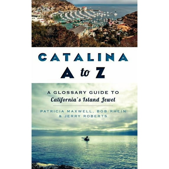 Catalina A to Z: A Glossary Guide to California's Island Jewel, (Hardcover)