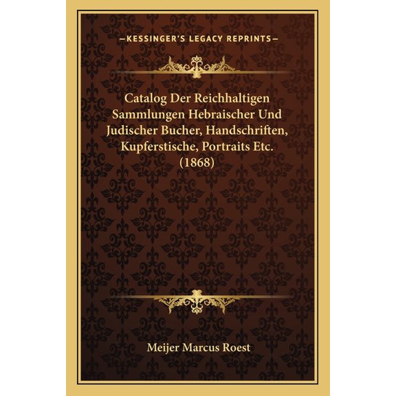 Catalog Der Reichhaltigen Sammlungen Hebraischer Und Judischer Bucher, Handschriften, Kupferstische, Portraits Etc. (1868) (Paperback)