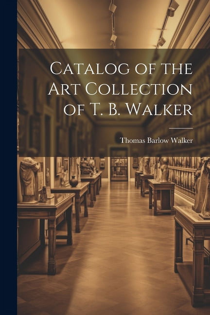 Catalog of the Art Collection of T. B. Walker (Paperback)