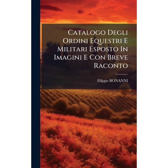 Catalogo Degli Ordini Equestri E Militari Esposto In Imagini E Con Breve Raconto, (Hardcover)