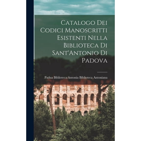Catalogo dei Codici Manoscritti Esistenti Nella Biblioteca di Sant'Antonio di Padova, (Hardcover)