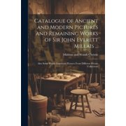 Catalogue of Ancient and Modern Pictures and Remaining Works of Sir John Everett Millais ... Also Some Highly Important Pictures From Different Private Collections Paperback
