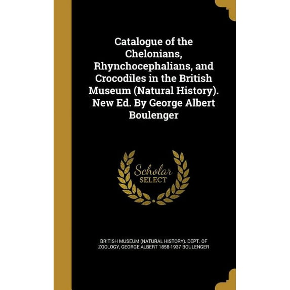Catalogue of the Chelonians, Rhynchocephalians, and Crocodiles in the British Museum (Natural History). New Ed. By George Albert Boulenger (Hardcover)