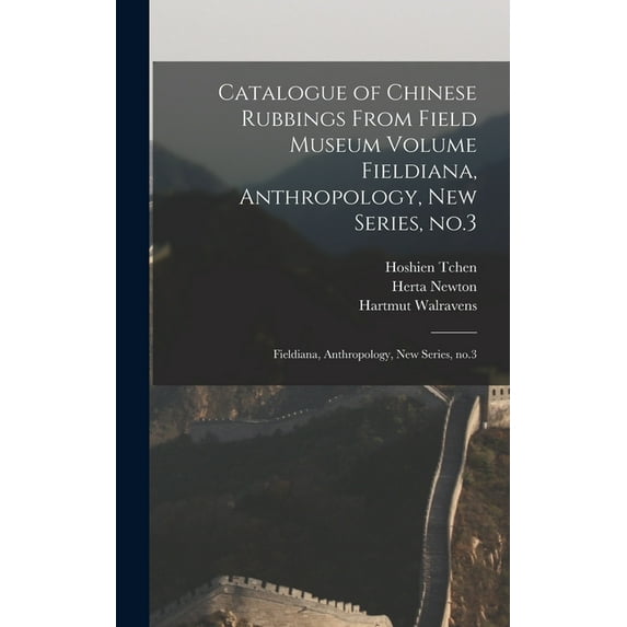 Catalogue of Chinese Rubbings From Field Museum Volume Fieldiana, Anthropology, new Series, no.3: Fieldiana, Anthropology, new series, no.3 (Hardcover)