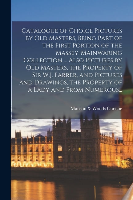 Catalogue of Choice Pictures by Old Masters, Being Part of the First Portion of the Massey-Mainwaring Collection ... Als, (Paperback)