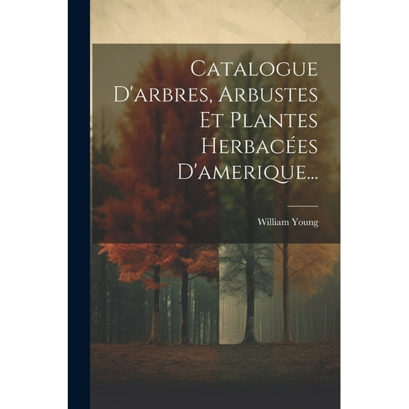 Catalogue D'arbres, Arbustes Et Plantes Herbacées D'amerique... (Paperback)