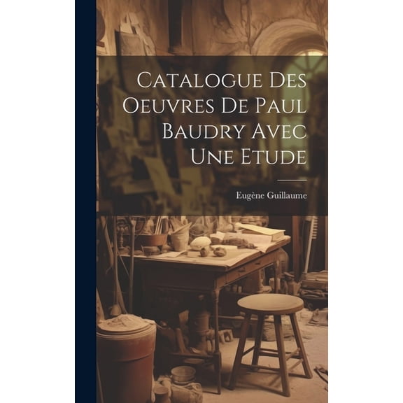 Catalogue Des Oeuvres De Paul Baudry Avec une Etude (Hardcover)