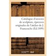 thumbnail image 1 of Catalogue Des Oeuvres de Sculpture, En Marbre, Pierre, Bronze, Cire Et Terre Cuite: Épreuves Originales de l'Atelier de J. Franceschi (Paperback), 1 of 1