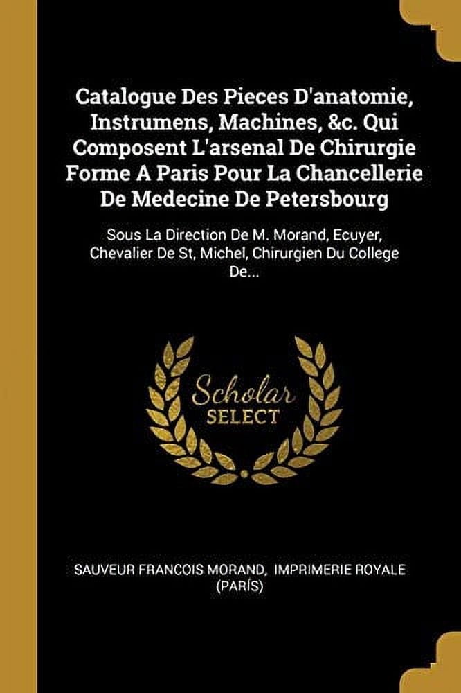 Catalogue Des Pieces Danatomie, Instrumens, Machines, c. Qui Composent ...