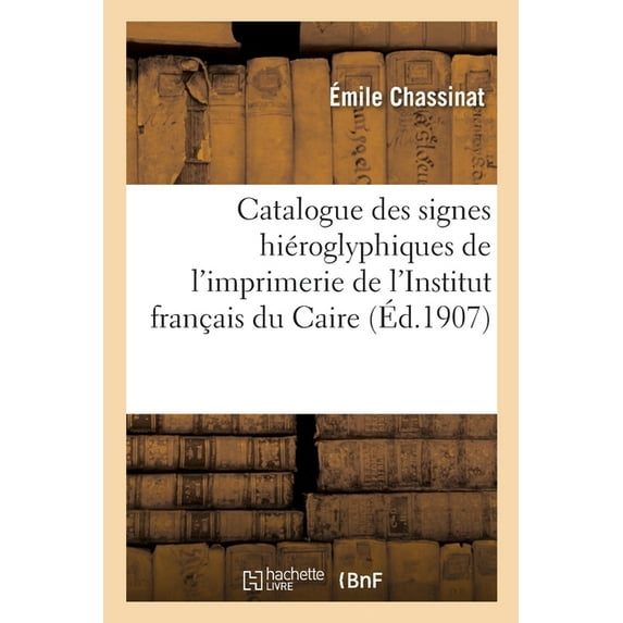 Catalogue Des Signes Hiéroglyphiques de l'Imprimerie de l'Institut Français Du Caire (Paperback)