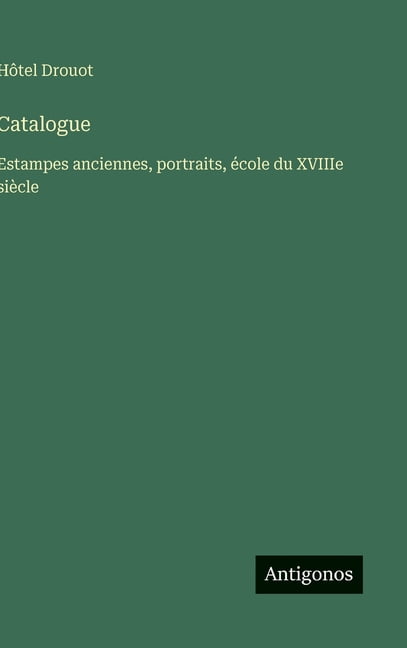 Catalogue: Estampes anciennes, portraits, Ã©cole du XVIIIe siÃ¨cle, (Hardcover)