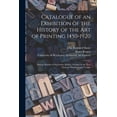 thumbnail image 1 of Catalogue of an Exhibition of the History of the Art of Printing 1450-1920: During Months of September October in the Year Nineteen Hundred and Twenty Paperback 1013566254 9781013566257 Slater, Jo, 1 of 1