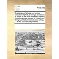 thumbnail image 1 of A Catalogue of a Large and Curious Collection of Prints, Drawings, and Books of Prints, by the Most Esteemed Masters; Including a Great Number of English and Foreign Portraits : The Whole Now Selling, ... at No. 28, in the Hay-Market. ... (Paperback), 1 of 1