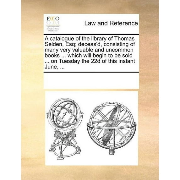 A Catalogue of the Library of Thomas Selden, Esq; Deceas'd, Consisting of Many Very Valuable and Uncommon Books ... Which Will Begin to Be Sold ... on Paperback