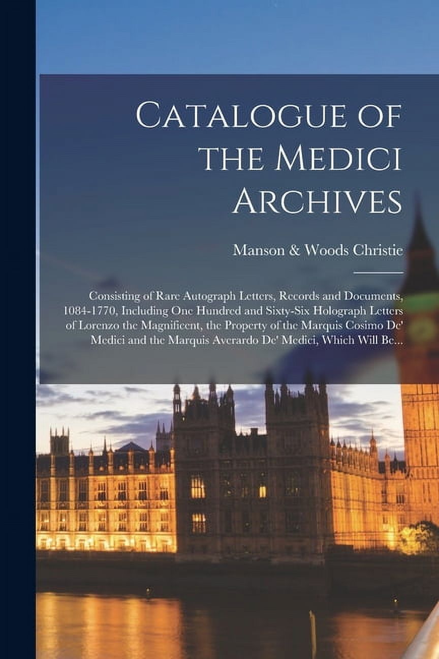 Catalogue of the Medici Archives Consisting of Rare Autograph Letters