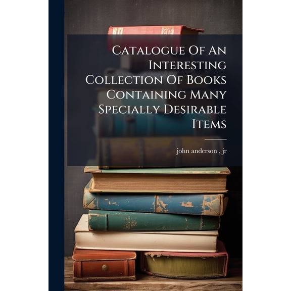 Catalogue Of An Interesting Collection Of Books Containing Many Specially Desirable Items (Paperback)