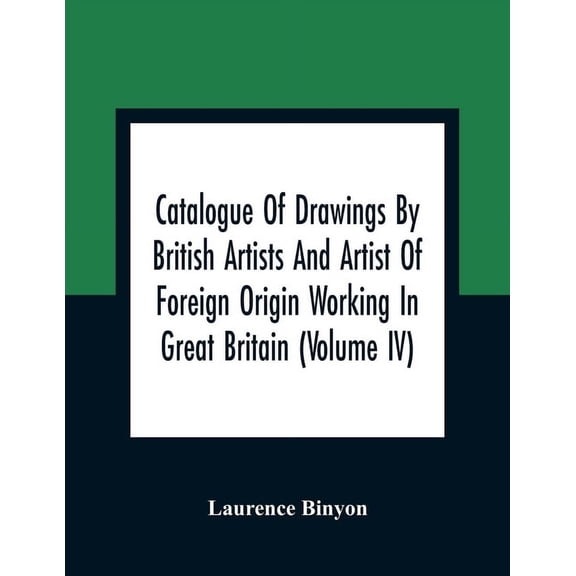 Catalogue Of Drawings By British Artists And Artist Of Foreign Origin Working In Great Britain (Volume Iv), (Paperback)