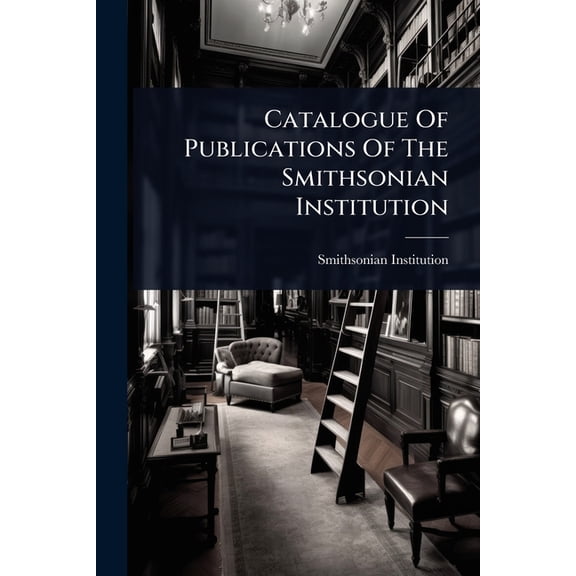 Catalogue Of Publications Of The Smithsonian Institution, (Paperback)