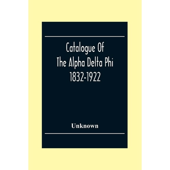 Catalogue Of The Alpha Delta Phi 1832-1922, (Paperback)