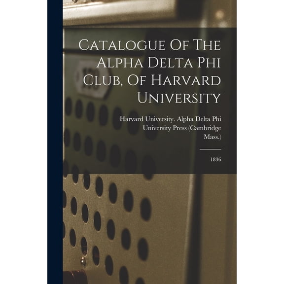 Catalogue Of The Alpha Delta Phi Club, Of Harvard University: 1836, (Paperback)