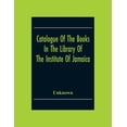 thumbnail image 1 of Catalogue Of The Books In The Library Of The Institute Of Jamaica, (Paperback), 1 of 1