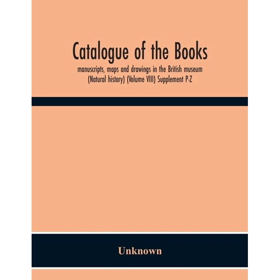 Catalogue Of The Books, Manuscripts, Maps And Drawings In The British Museum (Natural History) (Volume Viii) Supplement , (Paperback)
