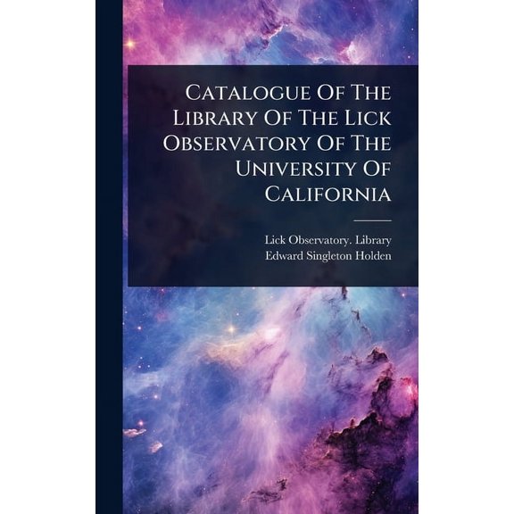 Catalogue Of The Library Of The Lick Observatory Of The University Of California, (Hardcover)