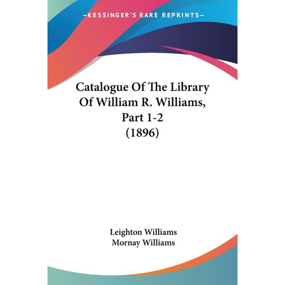 Catalogue Of The Library Of William R. Williams, Part 1-2 (1896) (Paperback)