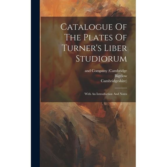 Catalogue Of The Plates Of Turner's Liber Studiorum: With An Introduction And Notes, (Hardcover)