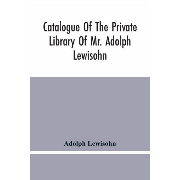Catalogue Of The Private Library Of Mr. Adolph Lewisohn, (Paperback)