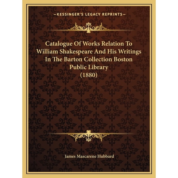 Catalogue Of Works Relation To William Shakespeare And His Writings In The Barton Collection Boston Public Library (1880) (Paperback)