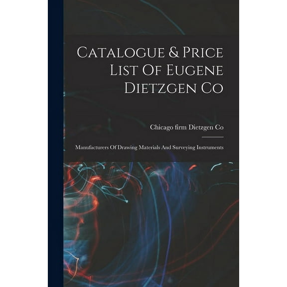 Catalogue & Price List Of Eugene Dietzgen Co: Manufacturers Of Drawing Materials And Surveying Instruments (Paperback)