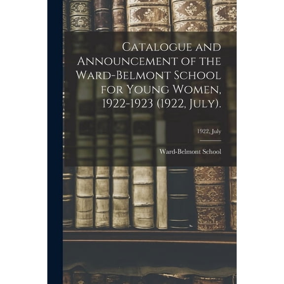 Catalogue and Announcement of the Ward-Belmont School for Young Women, 1922-1923 (1922, July).; 1922, July (Paperback)