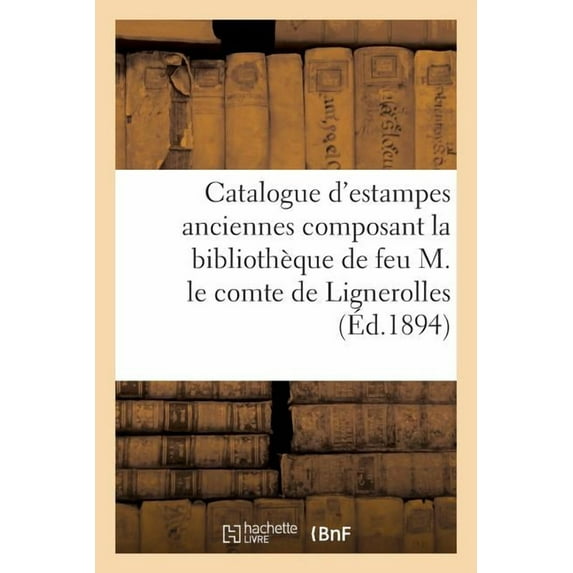 Catalogue D'estampes Anciennes Composant La Biblioth Que De Feu M. Le Comte De Lignerolles