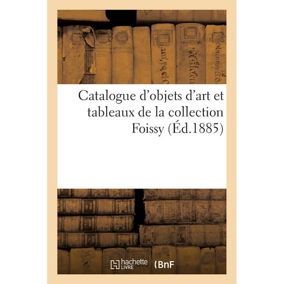 Catalogue d'Objets d'Art Et Tableaux de la Collection Foissy, (Paperback)