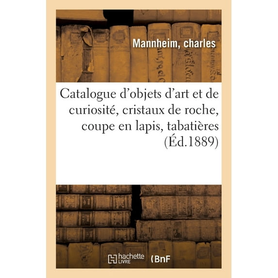 Catalogue d'Objets d'Art Et de Curiosité, Cristaux de Roche, Coupe En Lapis, Tabatières: Et Bonbonnières, Bijo, (Paperback)