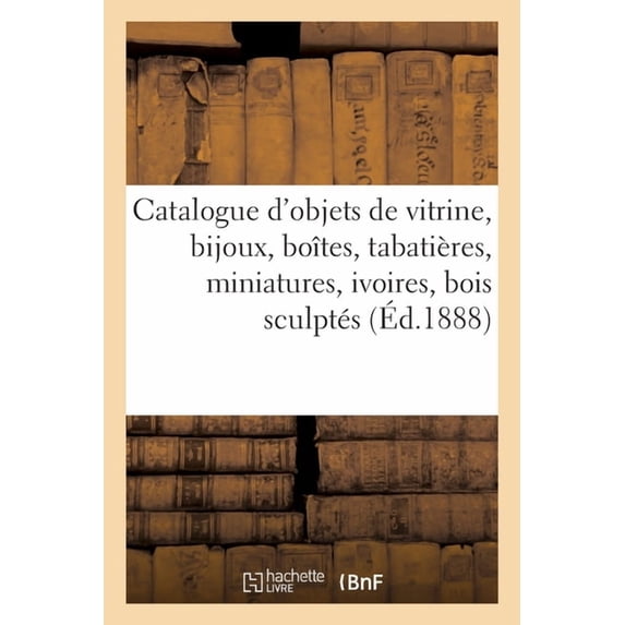 Catalogue d'Objets de Vitrine, Bijoux, Boîtes, Tabatières, Miniatures, Ivoires, Bois Sculptés, Fers, (Paperback)
