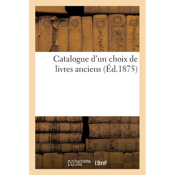 Catalogue d'Un Choix de Livres Anciens..., (Paperback)
