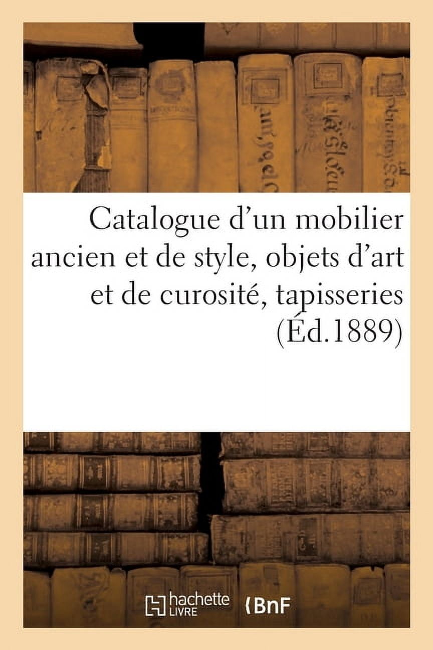 Catalogue d'un mobilier ancien et de style, objets d'art et de curositÃ©, magnifiques tapisseries: d'aprÃ¨s Albert DÃ¼rer, , (Paperback)