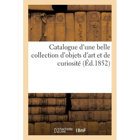Catalogue d'Une Belle Collection d'Objets d'Art Et de Curiosité (Paperback)