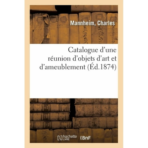 Catalogue d'Une Réunion d'Objets d'Art Et d'Ameublement, (Paperback)