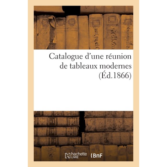Catalogue d'Une Runion de Tableaux Modernes, (Paperback)