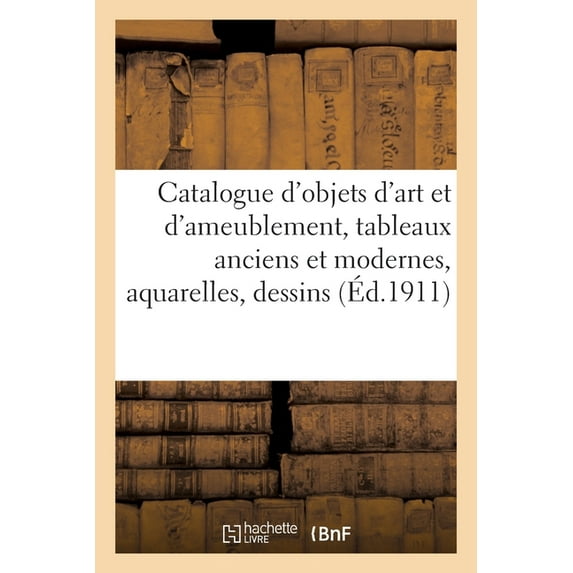 Catalogue d'objets d'art et d'ameublement, tableaux anciens et modernes, aquarelles, dessins, (Paperback)