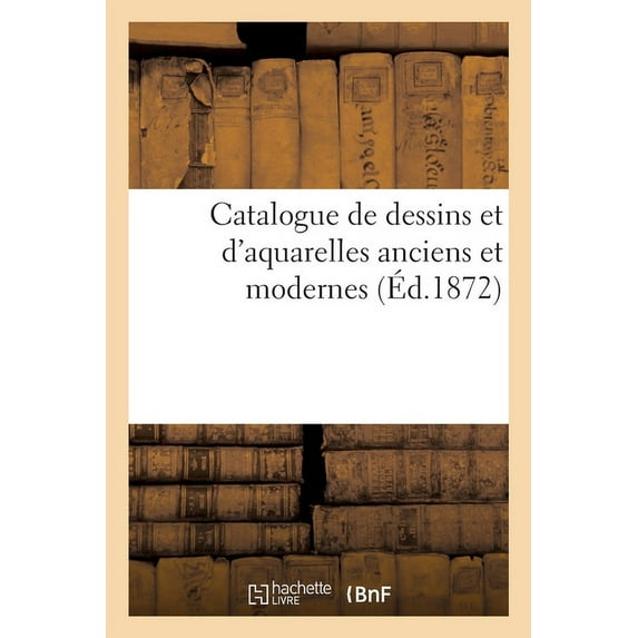 Catalogue de Dessins Et d'Aquarelles Anciens Et Modernes, (Paperback)