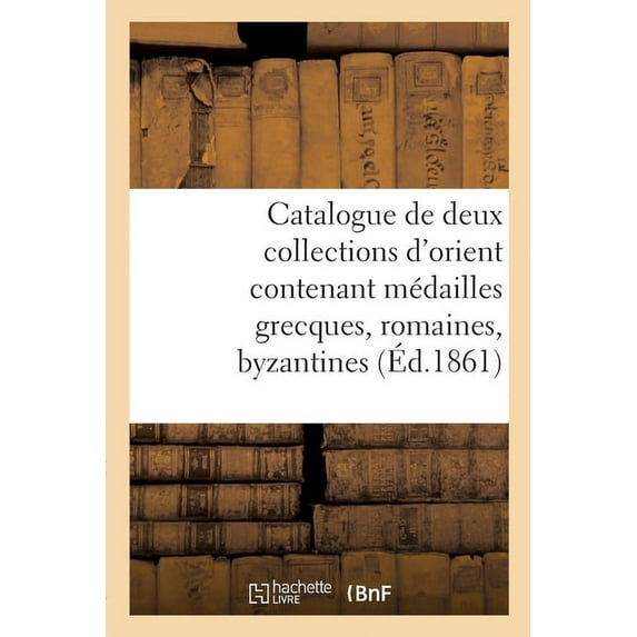 Catalogue de Deux Collections d'Orient Contenant Médailles Grecques, Romaines, Byzantines (Paperback)