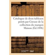 Catalogue de Deux Tableaux Importants Peints Par Greuze de la Collection Du Marquis Maison, Paperback