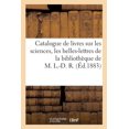 thumbnail image 1 of Catalogue de Livres Anciens Et Modernes, Sur Les Sciences, Les Belles-Lettres Et l'Histoire: de la Bibliothèque de M. L.-D. R. (Paperback), 1 of 1